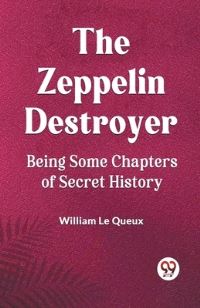 Book Cover for The Zeppelin Destroyer Being Some Chapters Of Secret History by Le Queux William