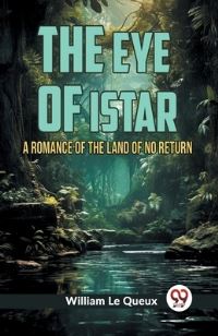 Book Cover for The Eye of Istar A Romance of the Land of No Return by William Le Queux