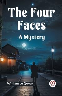 Book Cover for The Four Faces A Mystery by Le Queux William