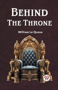 Book Cover for Behind The Throne by Le Queux William