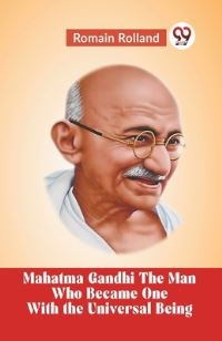Book Cover for Mahatma Gandhi The Man Who Became One With The Universal Being by Rolland Romain