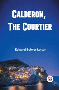 Book Cover for Calderon, The Courtier by Edward Bulwer Lytton