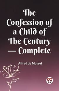 Book Cover for The Confession of a Child of the Century - Complete by Alfred de Musset