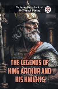 Book Cover for The Legends of King Arthur and His Knights by Sir James Knowles, Sir Thomas Malory