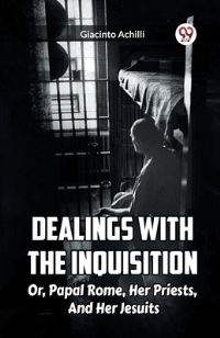 Book Cover for Dealings With The Inquisition Or, Papal Rome, Her Priests, And Her Jesuits by Giacinto Achilli