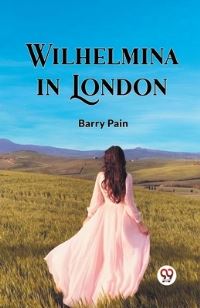 Book Cover for Wilhelmina In London by Barry Pain