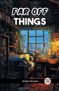 Book Cover for Far Off Things by Arthur Machen