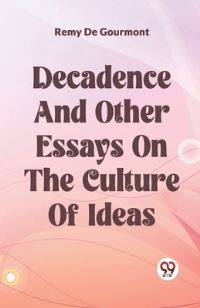 Book Cover for Decadence And Other Essays On The Culture Of Ideas by Remy De Gourmont