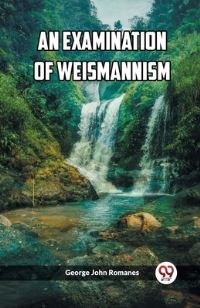 Book Cover for An Examination of Weismannism by George John Romanes