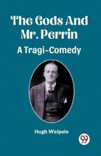 Book Cover for The Gods And Mr. Perrin A Tragi-Comedy by Hugh Walpole
