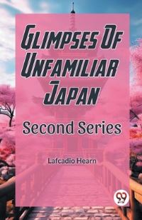 Book Cover for Glimpses Of Unfamilar Japan Second Series by Lafcadio Hearn