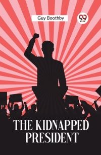 Book Cover for The Kidnapped President by Guy Boothby