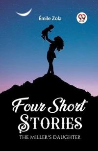 Book Cover for Four Short Stories THE MILLER'S DAUGHTER by Emile Zola