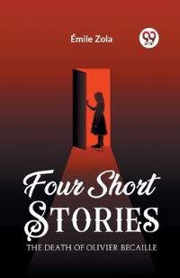 Book Cover for Four Short Stories THE DEATH OF OLIVIER BECAILLE by Emile Zola