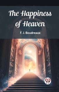 Book Cover for The Happiness of Heaven by F J Boudreaux