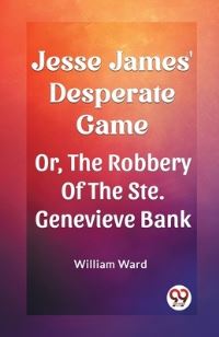 Book Cover for Jesse James' Desperate Game Or, The Robbery Of The Ste. Genevieve Bank by William Ward