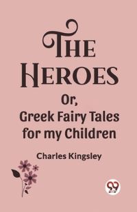 Book Cover for The Heroes Or, Greek Fairy Tales for My Children by Charles Kingsley