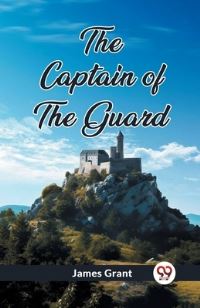 Book Cover for The Captain of the Guard by James Grant