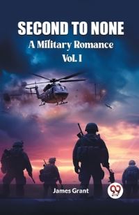 Book Cover for Second to None A Military Romance Vol. I by James Grant