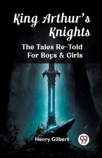 Book Cover for King Arthur'S Knights The Tales Re-Told For Boys & Girls by Henry Gilbert