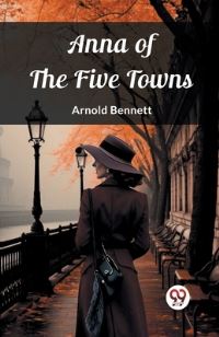 Book Cover for Anna of the Five Towns by Arnold Bennett