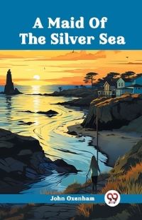 Book Cover for A Maid Of The Silver Sea by John Oxenham