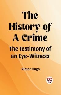 Book Cover for The History of a Crime The Testimony of an Eye-Witness by Victor Hugo