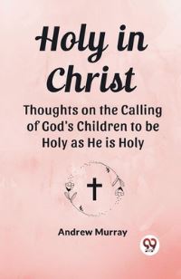 Book Cover for Holy in Christ Thoughts on the Calling of God's Children to Be Holy as He Is Holy by Andrew Murray