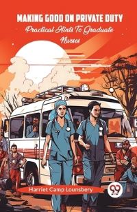Book Cover for Making Good On Private Duty Practical Hints To Graduate Nurses by Harriet Camp Lounsbery