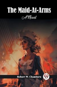 Book Cover for The Maid-At-Arms A Novel by Robert W Chambers