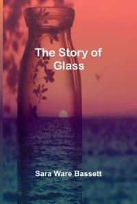Book Cover for The Story of Glass by Sara Ware Bassett