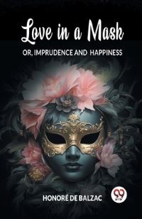 Book Cover for Love in a Mask Or, Imprudence and Happiness by Honore De Balzac