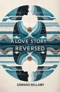 Book Cover for A Love Story Reversed by Edward Bellamy