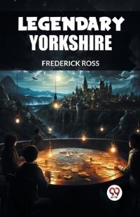 Book Cover for Legendary Yorkshire by Frederick Ross