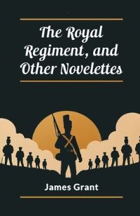 Book Cover for The Royal Regiment, and Other Novelettes by James Grant
