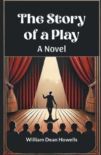Book Cover for The Story of a Play A Novel by William Dean Howells