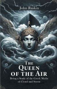 Book Cover for The Queen Of The Air Being A Study Of The Greek Myths Of Cloud And Storm by John Ruskin