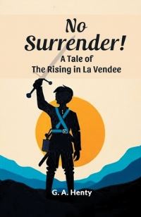 Book Cover for No Surrender! A Tale Of The Rising In La Vendee by G a Henty