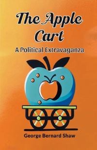 Book Cover for The Apple Cart A Political Extravaganza by George Bernard Shaw