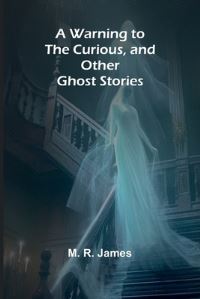 Book Cover for A Warning to the Curious, and Other Ghost Stories by M R James