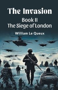 Book Cover for The Invasion BOOK II THE SIEGE OF LONDON by William Le Queux
