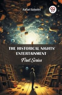 Book Cover for The Historical Nights' Entertainment First Series by Rafael Sabatini