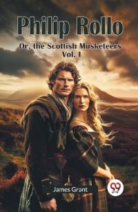 Book Cover for Philip Rollo Or, the Scottish Musketeers Vol. I by James Grant