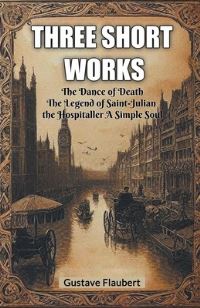 Book Cover for Three Short Works The Dance of Death The Legend of Saint-Julian the Hospitaller A Simple Soul by Gustave Flaubert