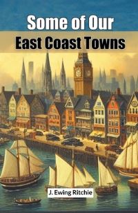 Book Cover for Some of Our East Coast Towns by J Ewing Ritchie