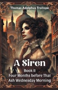 Book Cover for A Siren BOOK II Four Months Before That Ash Wednesday Morning by Thomas Adolphus Trollope