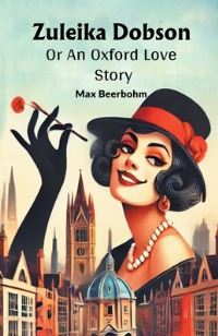 Book Cover for Zuleika Dobson Or An Oxford Love Story by Max Beerbohm