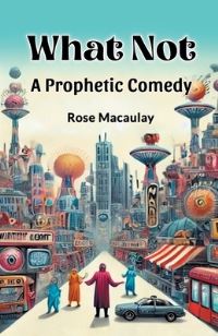 Book Cover for What Not A Prophetic Comedy by Rose Macaulay