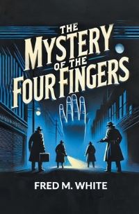 Book Cover for The Mystery of the Four Fingers by Fred M White