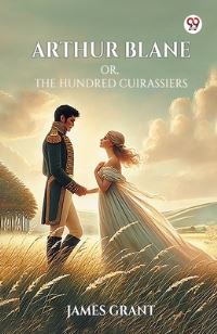 Book Cover for Arthur Blane Or, The Hundred Cuirassiers by James Grant